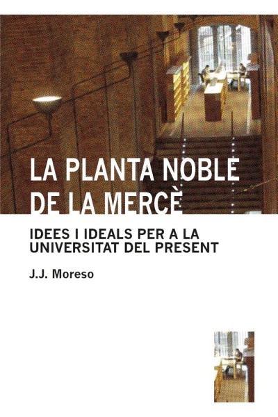 PLANTA NOBLE DE LA MERCE. IDEES I IDEALS PER A LA UNIVERSITAT DEL PRESENT